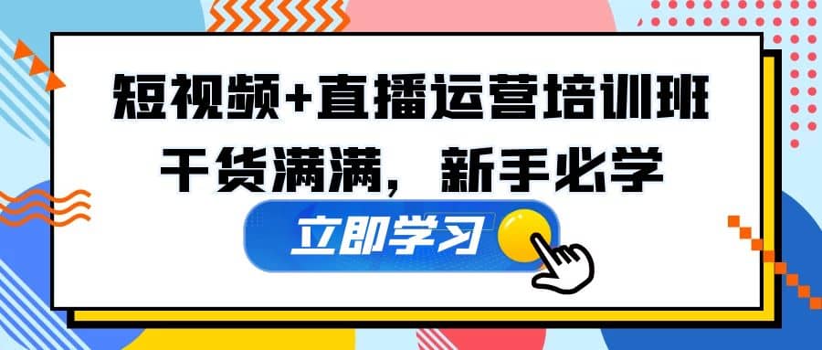 某培训全年短视频+直播运营培训班：干货满满，新手必学