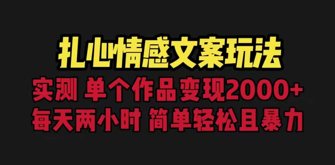 扎心情感文案玩法，单个作品变现5000+，一分钟一条原创作品，流量爆炸