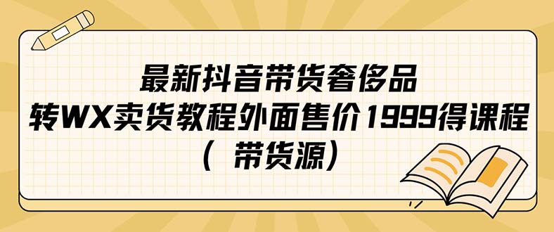 最新抖音奢侈品转微信卖货教程外面售价1999的课程（带货源）