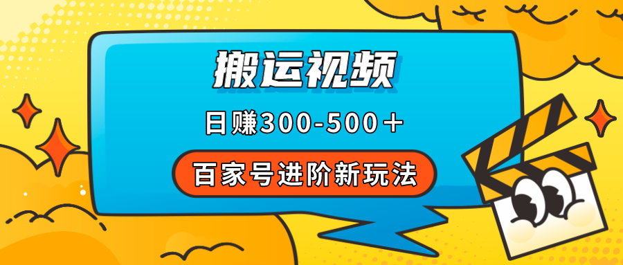 百家号进阶新玩法，靠搬运视频，轻松日赚500＋，附详细操作流程