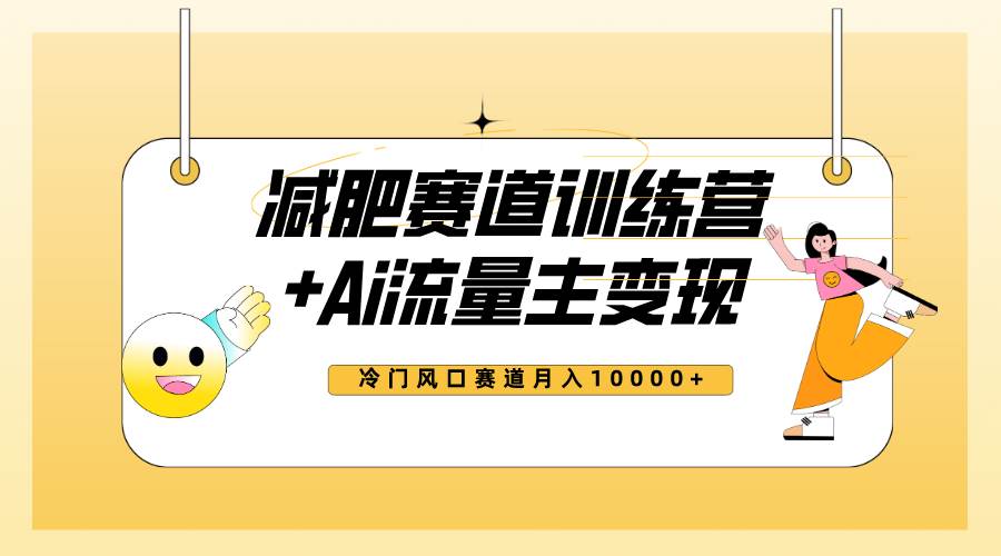 全新减肥赛道AI流量主+训练营变现玩法教程，小白轻松上手，月入10000+