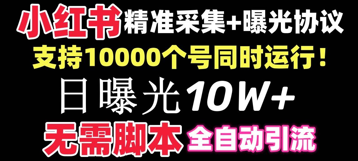 【价值10万！】小红书全自动采集+引流协议一体版！无需手机，支持10000