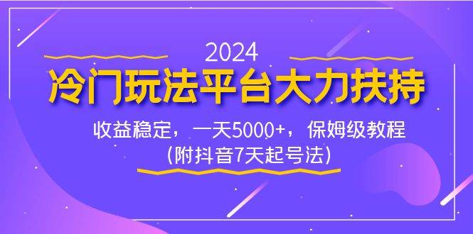 2024冷门玩法平台大力扶持，收益稳定，一天5000+，保姆级教程（附抖音7...