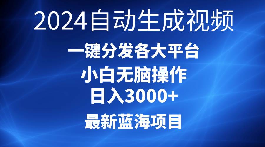 2024最新蓝海项目AI一键生成爆款视频分发各大平台轻松日入3000+，小白...