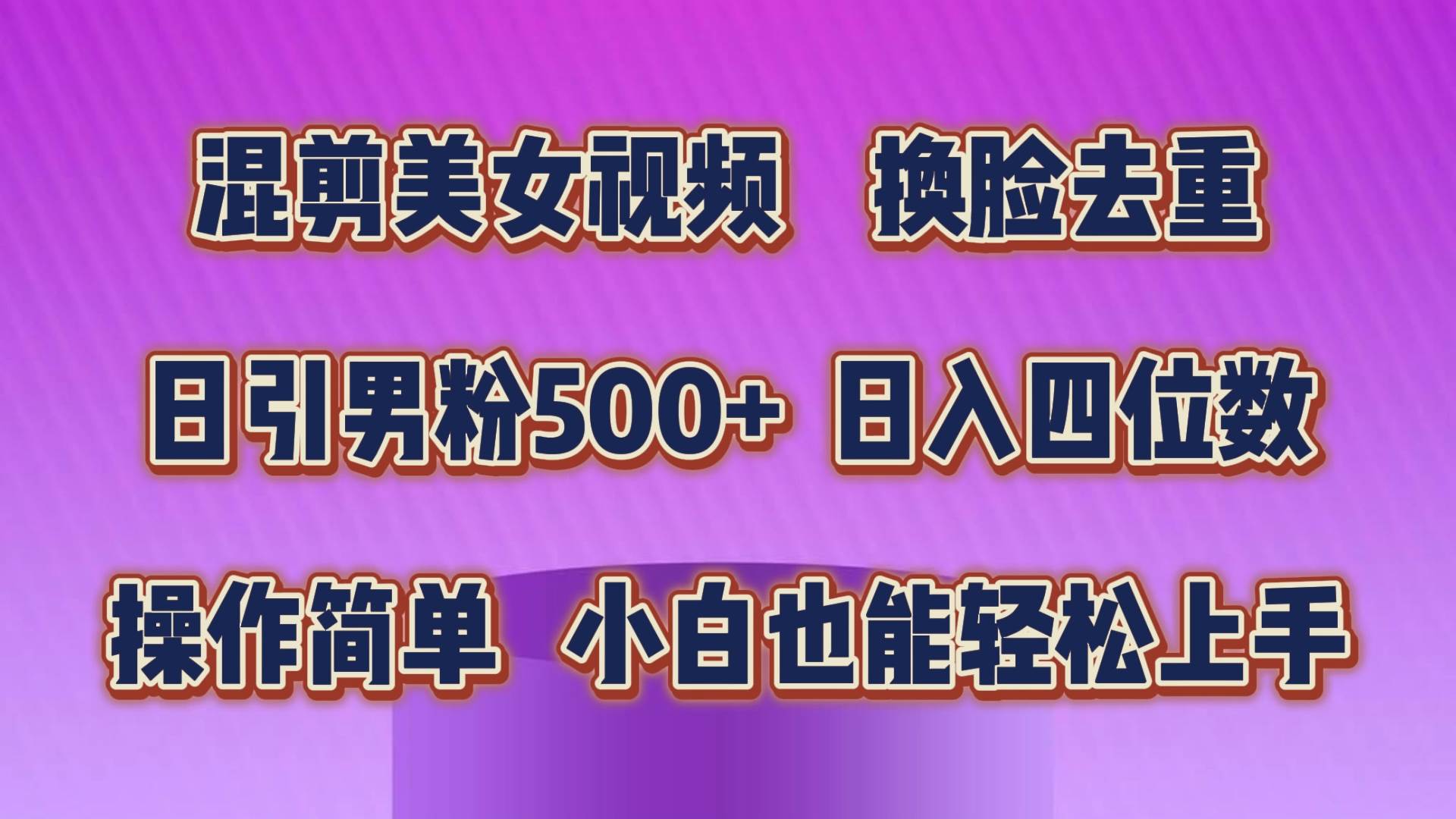 混剪美女视频，换脸去重，轻松过原创，日引色粉500+，操作简单，小白也...