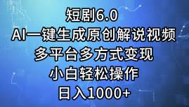 短剧6.0 AI一键生成原创解说视频，多平台多方式变现，小白轻松操作，日...